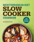 Mediterranean Diet Slow Cooker Cookbook: 100 Healthy Recipes By Shannon Epstein Cover Image