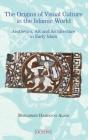 The Origins of Visual Culture in the Islamic World: Aesthetics, Art and Architecture in Early Islam (Library of Middle East History) Cover Image