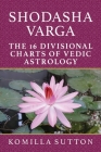 Shodasha Varga: The 16 Divisional Charts of Vedic Astrology By Komilla Sutton Cover Image