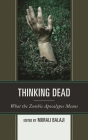 Thinking Dead: What the Zombie Apocalypse Means By Murali Balaji (Editor) Cover Image