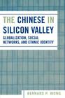 The Chinese in Silicon Valley: Globalization, Social Networks, and Ethnic Identity (Pacific Formations: Global Relations in Asian and Pacific Pe) By Bernard P. Wong Cover Image