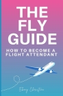 Fly Girl's Guide: How to Become a Flight Attendant By Ebony Christina Cover Image