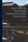 Solution of Railroad Problems by the Slide Rule By E. R. Cary Cover Image