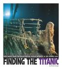 Finding the Titanic: How Images from the Ocean Depths Fueled Interest in the Doomed Ship (Captured Science History) By Michael Burgan Cover Image