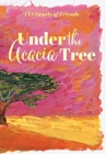 Under the Acacia Tree By Carl Friesen (Editor), Ces Family of Friends, Michael Frederiksen (Editor) Cover Image