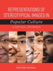 Representations of Stereotypical Images in Popular Culture: A Critical Approach By Leslie Baker-Kimmons Cover Image