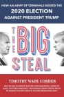 The Big Steal: How an Army of Criminals Rigged the 2020 Election Against President Trump By Timothy Wade Corder Cover Image