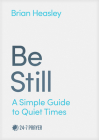 Be Still: A Simple Guide to Quiet Times By Brian Heasley, Pete Greig (Foreword by) Cover Image