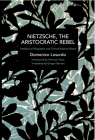 Nietzsche, the Aristocratic Rebel: Intellectual Biography and Critical Balance-Sheet (Historical Materialism) Cover Image