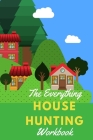 The Everything House Hunting Workbook: Stay organized, stay sane during the house hunting process. Templates to keep track of all your house hunting d By Workbooks R. Us Cover Image