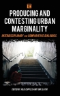 Producing and Contesting Urban Marginality: Interdisciplinary and Comparative Dialogues (Transforming Capitalism) By Julie Cupples (Editor), Tom Slater (Editor) Cover Image
