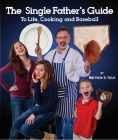 The Single Father's Guide to Life, Cooking and Baseball By Matthew S. Field Cover Image