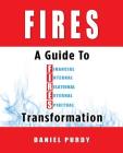 Fires: A Guide To Financial, Internal, Relational, External, and Spiritual Transformation By Daniel Purdy Cover Image