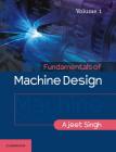 Fundamentals of Machine Design: Volume 1 By Ajeet Singh Cover Image