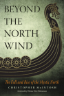 Beyond the North Wind: The Fall and Rise of the Mystic North By Christopher McIntosh, Hilmar Örn Hilmarsson (Foreword by) Cover Image