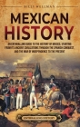 Mexican History: An Enthralling Guide to the History of Mexico, from Its Ancient Civilizations, the Spanish Conquest, and War of Indepe Cover Image