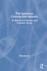 The American Construction Industry: Its Historical Evolution and Potential Future By Brian Bowen Cover Image