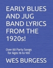 EARLY BLUES AND JUG BAND LYRICS FROM THE 1920s!: Over 80 Party Songs for Ages 16 to 100 By Wes Burgess Cover Image