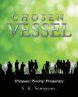 Chosen Vessel: (purpose/ Poverty/ Prosperity) By S. R. Sampson Cover Image