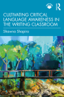 Cultivating Critical Language Awareness in the Writing Classroom By Shawna Shapiro Cover Image