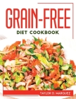 Grain-Free Diet Cookbook By Taylor D Marquez Cover Image