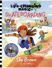 The Life-Changing Magic of Skateboarding: A Beginner's Guide with Olympic Medalist Sky Brown By Sky Brown, Shaw Davidson (Illustrator) Cover Image