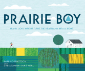 Prairie Boy: Frank Lloyd Wright Turns the Heartland into a Home Cover Image