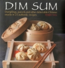 Dim Sum: Dumplings, Parcels and Other Delectable Chinese Snacks in 25 Authentic Recipes Cover Image