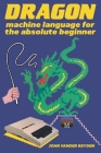 Dragon Machine Language For The Absolute Beginner By John Vander Reyden Cover Image