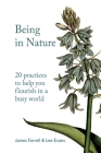 Being in Nature: 20 practices to help you flourish in a busy world By James Farrell, Lee Evans Cover Image
