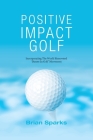 Positive Impact Golf: Helping Golfers to Liberate Their Potential By Brian Sparks Cover Image