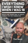 Everything I Wish I Knew When I Was 18: Advice For Young Men to Create a Great Life for Themselves By Nick August (Editor), Nurse Chick (Editor), Rp Thor (Narrated by) Cover Image