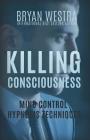 Killing Consciousness: Mind Control Hypnosis Techniques By Bryan Westra Cover Image