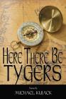 Here There Be Tygers By Mr Michael J. Kuiack Cover Image