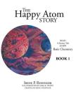 The Happy Atom Story: Read a Fantasy Tale Learn Basic Chemistry Book 1 By Irene P. Reisinger, Sara K. White (Illustrator) Cover Image