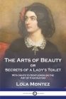 The Arts of Beauty: or Secrets of a Lady's Toilet With Hints to Gentlemen on the Art of Fascinating Cover Image