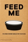 Feed Me: 50 Home Cooked Meals for your Dog Cover Image