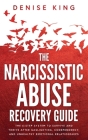 The Narcissistic Abuse Recovery Guide: The 6-Step System to Survive and Thrive After Gaslighting, Codependency, and Unhealthy Emotional Relationships By Denise King Cover Image