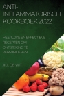 Anti-Inflammatorisch Kookboek 2022: Heerlijke En Effectieve Recepten Om Ontsteking Te Verminderen By Jill de Wit Cover Image