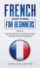 French Short Stories for Beginners Book 5: Over 100 Dialogues and Daily Used Phrases to Learn French in Your Car. Have Fun & Grow Your Vocabulary, wit  Cover Image