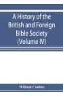 A history of the British and Foreign Bible Society (Volume IV) By William Canton Cover Image