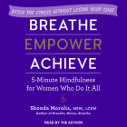 Breathe, Empower, Achieve: 5-Minute Mindfulness for Women Who Do It All - Ditch the Stress Without Losing Your Edge Cover Image