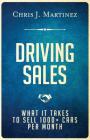 Driving Sales: What It Takes to Sell 1000+ Cars Per Month By Chris J. Martinez Cover Image