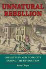 Unnatural Rebellion: Loyalists in New York City During the Revolution (Jeffersonian America) By Ruma Chopra Cover Image