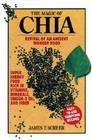 The Magic of Chia: Revival of an Ancient Wonder Food By James F. Scheer Cover Image