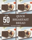 Top 50 Quick Breakfast Bread Recipes: Home Cooking Made Easy with Quick Breakfast Bread Cookbook! By Jenny Collins Cover Image