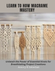 Learn to How Macrame Mastery: Unleash the Power of Essential Knots for Breathtaking Project Creations Cover Image