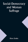 Social-Democracy and Woman Suffrage; A Paper Read by Clara Zetkin to the Conference of Women Belonging to the Social-Democratic Party Held at Mannheim Cover Image