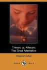 Theism; Or, Atheism: The Great Alternative (Dodo Press) Cover Image