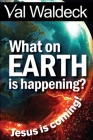 What On Earth Is Happening?: Jesus Is Coming (Signs of the Times #1) By Val Waldeck Cover Image